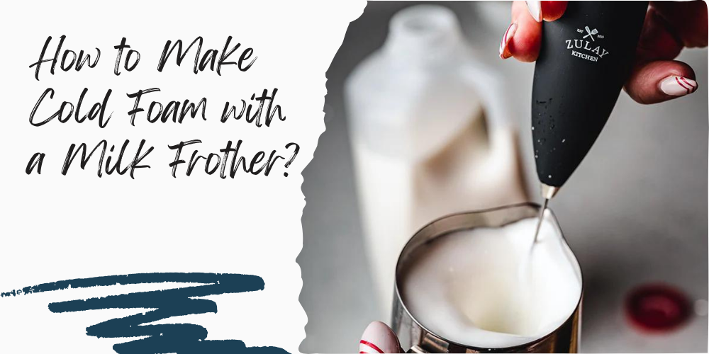 How To Make Cold Foam With A Milk Frother - Zulay Kitchen